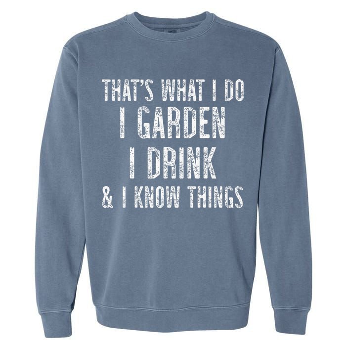 Gardener Thats What I Do I Garden I Drink And I Know Things Garment-Dyed Sweatshirt