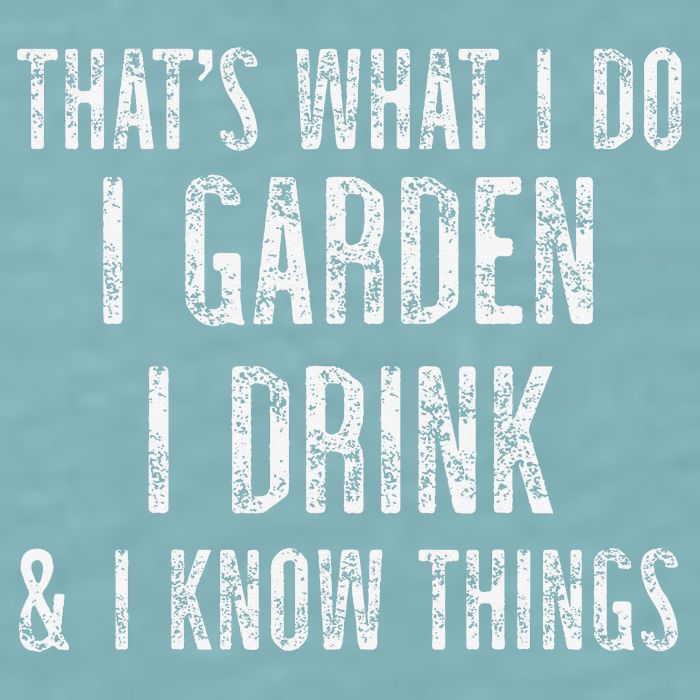 Gardener Thats What I Do I Garden I Drink And I Know Things Sueded Cloud Jersey T-Shirt