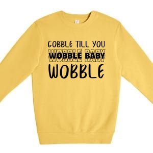 Gobble Till You Wobble Funny Thanksgiving Gift Premium Crewneck Sweatshirt