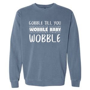 Gobble Till You Wobble Funny Thanksgiving Gift Garment-Dyed Sweatshirt