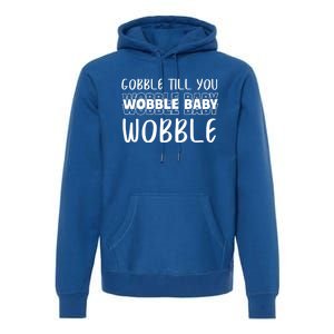 Gobble Till You Wobble Funny Thanksgiving Gift Premium Hoodie