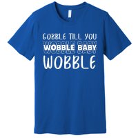 Gobble Till You Wobble Funny Thanksgiving Gift Premium T-Shirt