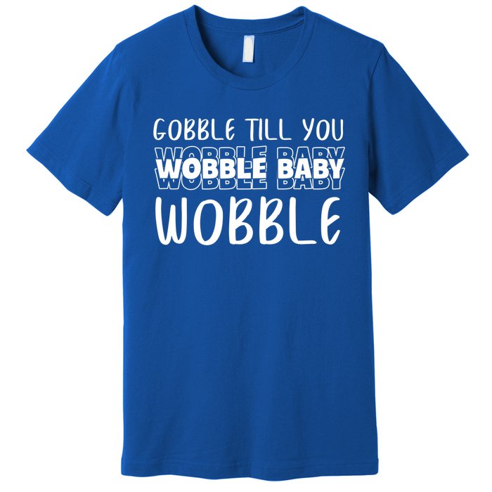 Gobble Till You Wobble Funny Thanksgiving Gift Premium T-Shirt