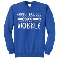 Gobble Till You Wobble Funny Thanksgiving Gift Tall Sweatshirt