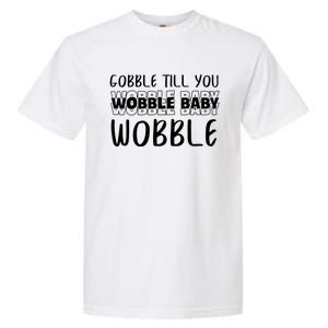 Gobble Till You Wobble Funny Thanksgiving Gift Garment-Dyed Heavyweight T-Shirt