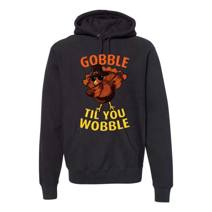 Gobble Til You Wobble Dabbing Turkey Thanksgiving Day Gift Premium Hoodie