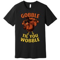 Gobble Til You Wobble Dabbing Turkey Thanksgiving Day Gift Premium T-Shirt