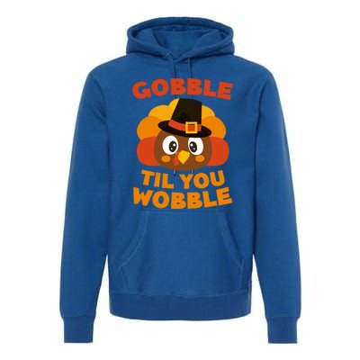 Gobble Til You Wobble Meaningful Gift Thanksgiving Day Cute Gift Funny Gift Premium Hoodie