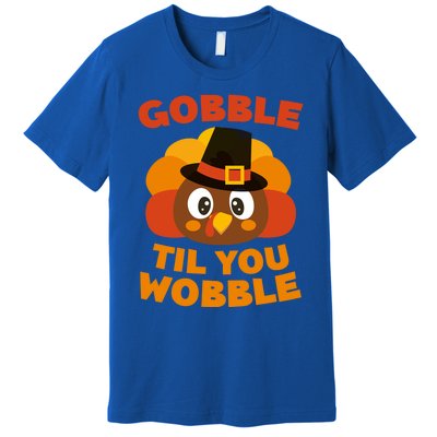 Gobble Til You Wobble Meaningful Gift Thanksgiving Day Cute Gift Funny Gift Premium T-Shirt