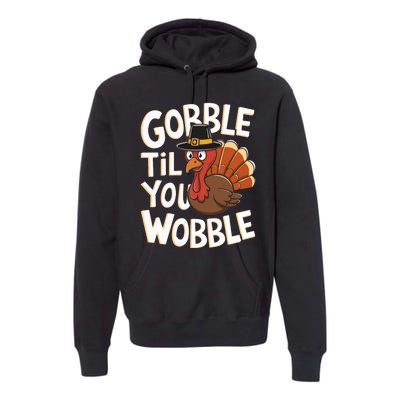 Gobble Til You Wobble Gobble Gobble Thanksgiving Day Premium Hoodie