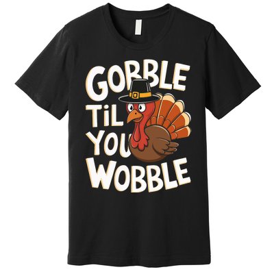 Gobble Til You Wobble Gobble Gobble Thanksgiving Day Premium T-Shirt