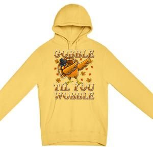 Gobble Til You Wobble Dabbing Turkey Thanksgiving Premium Pullover Hoodie