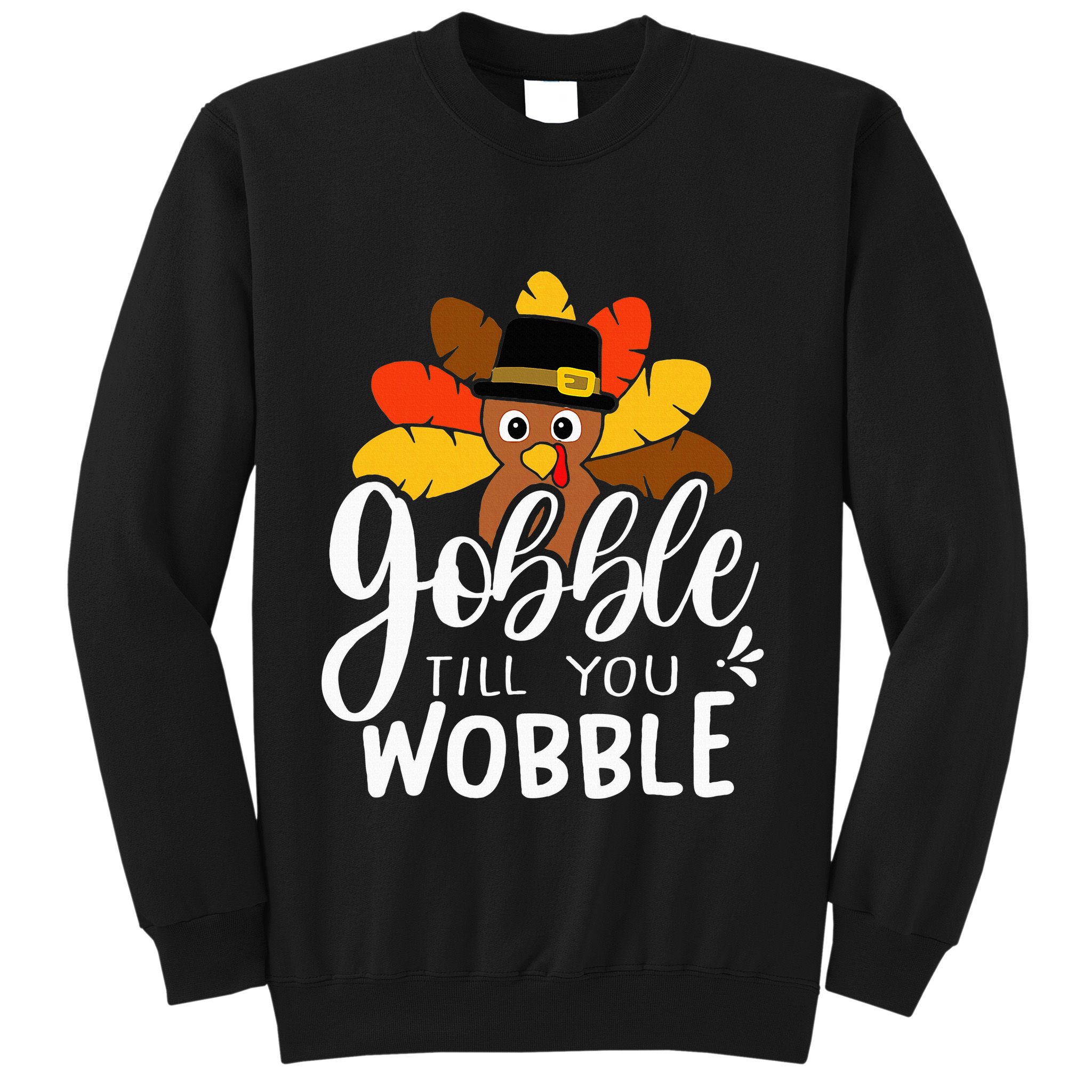 Gobble Till You Wobble Thanksgiving Turkey Sweatshirt