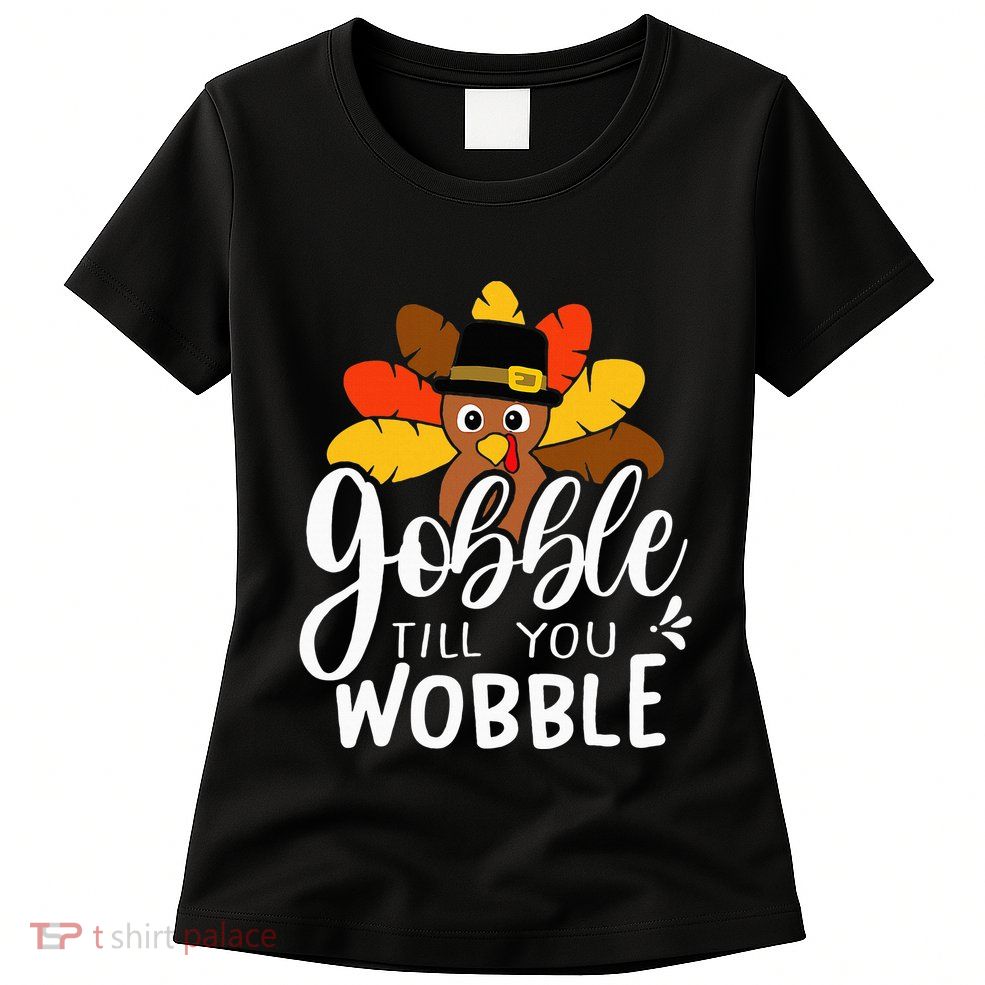 Gobble Till You Wobble Thanksgiving Turkey Womens T-Shirt