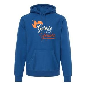 Gobble Til You Wobble I Thanksgiving Day Family Dinner Cute Gift Premium Hoodie