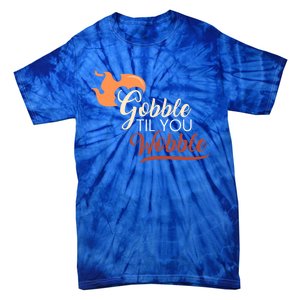 Gobble Til You Wobble I Thanksgiving Day Family Dinner Cute Gift Tie-Dye T-Shirt