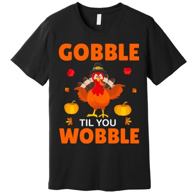 Gobble Til You Wobble Funny Thanksgiving Premium T-Shirt