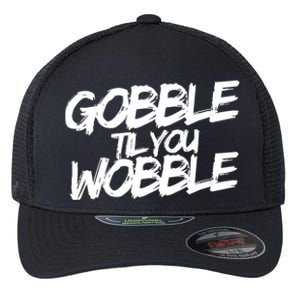 Gobble Til You Wobble Funny Gift Flexfit Unipanel Trucker Cap