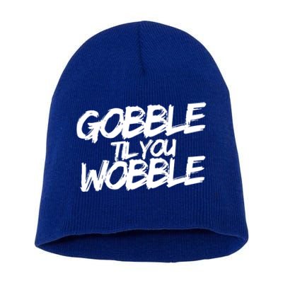 Gobble Til You Wobble Funny Gift Short Acrylic Beanie