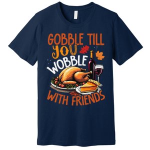 Gobble Till You Wobble With Friends Funny Turkey & Pie Premium T-Shirt