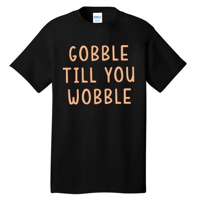 Gobble Till You Wobble Tall T-Shirt