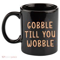 Gobble Till You Wobble 11oz C Handle Ceramic Mug