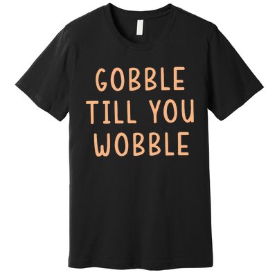 Gobble Till You Wobble Premium T-Shirt