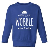 Gobble Till You Wobble Cool Gift Toddler Sweatshirt