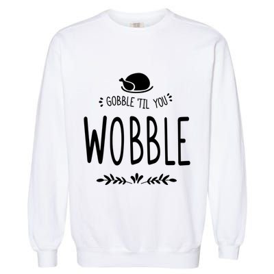 Gobble Till You Wobble Cool Gift Garment-Dyed Sweatshirt