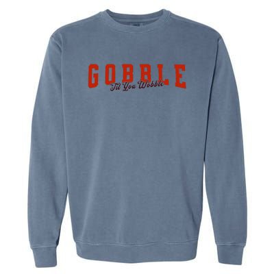 Gobble Til You Wobble Funny Thanksgiving Turkey Dinner Garment-Dyed Sweatshirt