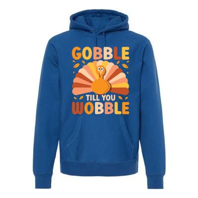 Gobble Till You Wobble Thanksgiving Turkey Cute Family Out Gift Premium Hoodie