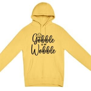 Gobble Til You Wobble Gift Premium Pullover Hoodie