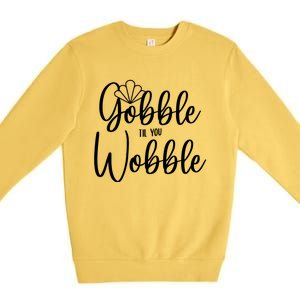 Gobble Til You Wobble Gift Premium Crewneck Sweatshirt