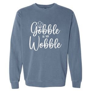 Gobble Til You Wobble Gift Garment-Dyed Sweatshirt