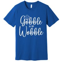 Gobble Til You Wobble Gift Premium T-Shirt