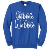 Gobble Til You Wobble Gift Tall Sweatshirt