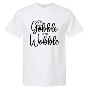 Gobble Til You Wobble Gift Garment-Dyed Heavyweight T-Shirt