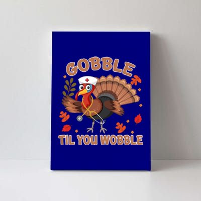 Gobble Til You Wobble Funny Thanksgiving Turkey Nurse Cool Gift Canvas