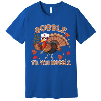 Gobble Til You Wobble Funny Thanksgiving Turkey Nurse Cool Gift Premium T-Shirt