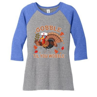 Gobble Til You Wobble Funny Thanksgiving Turkey Nurse Cool Gift Women's Tri-Blend 3/4-Sleeve Raglan Shirt