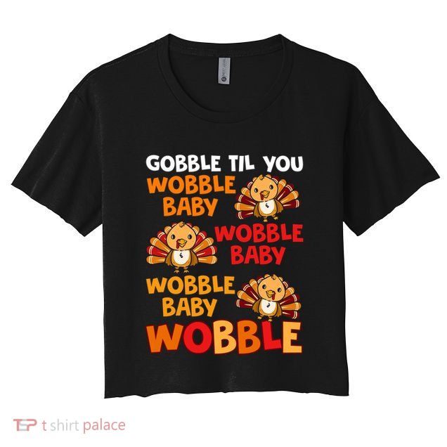 Gobble Til You Wobble Funny Gift Crop Top