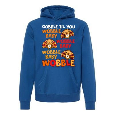 Gobble Til You Wobble Funny Gift Premium Hoodie