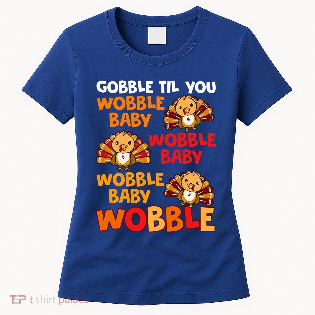 Gobble Til You Wobble Funny Gift Womens T-Shirt