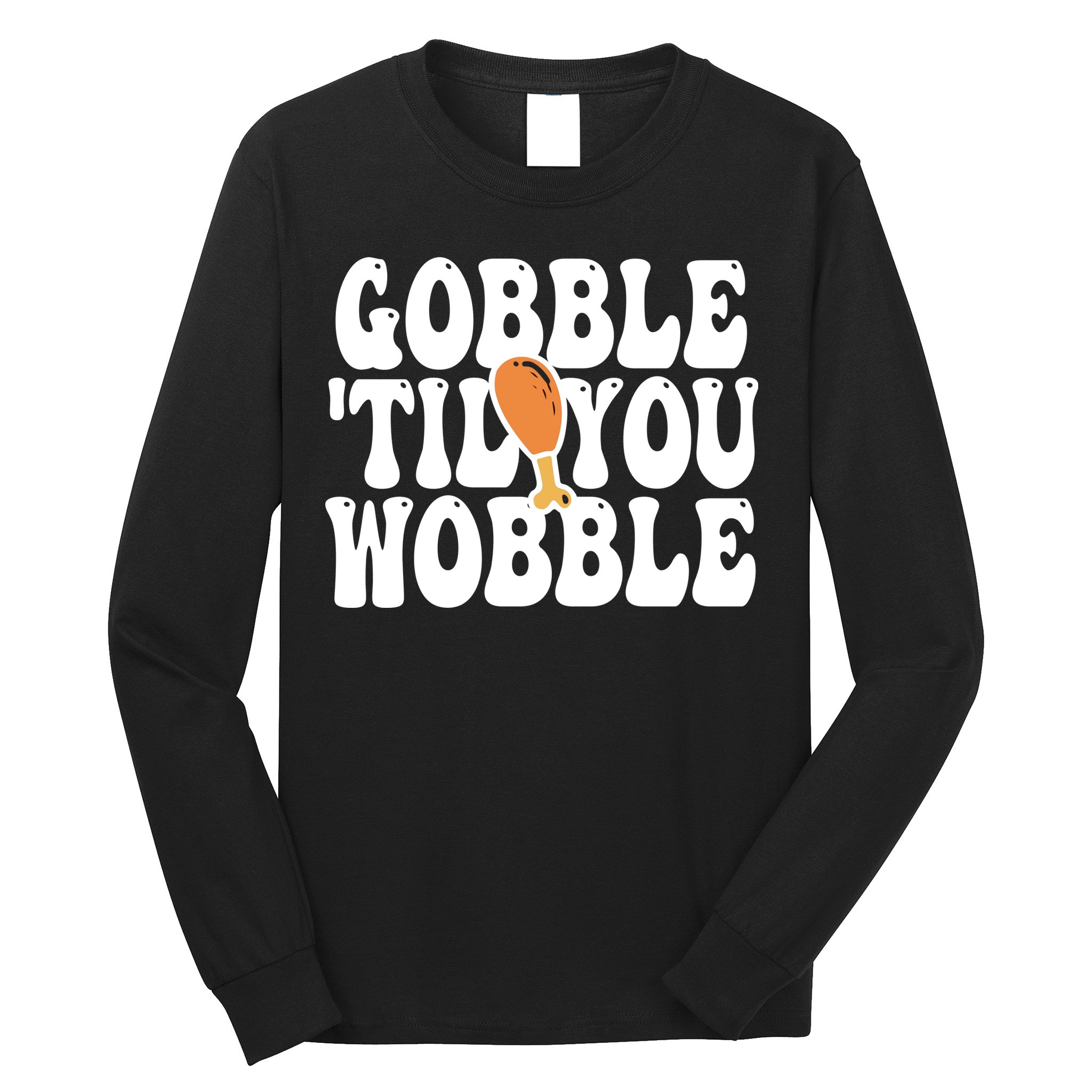 Gobble Til You Wobble Funny Thanksgiving Long Sleeve Shirt