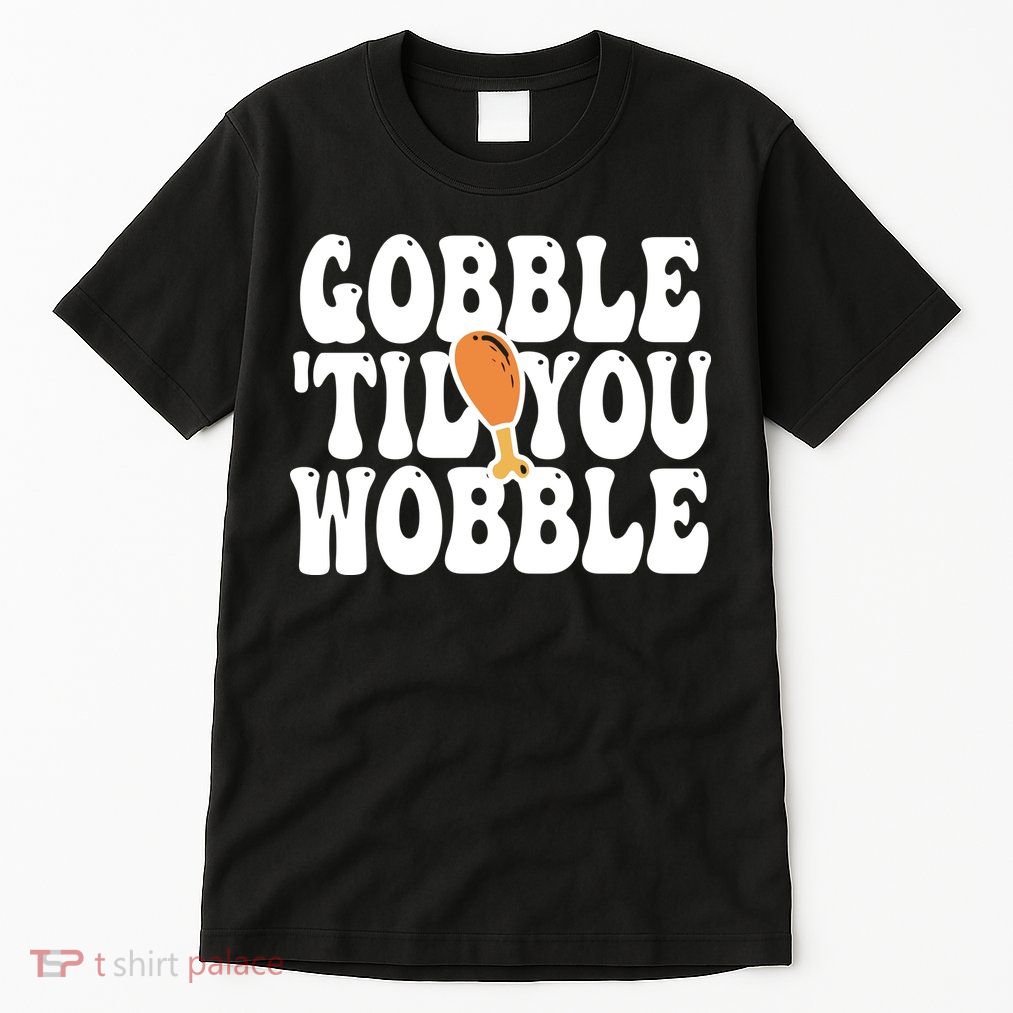 Gobble Til You Wobble Funny Thanksgiving Tall T-Shirt