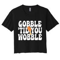 Gobble Til You Wobble Funny Thanksgiving Women's Crop Top Tee