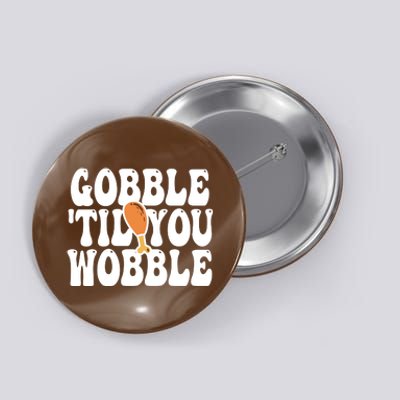 Gobble Til You Wobble Funny Thanksgiving Button