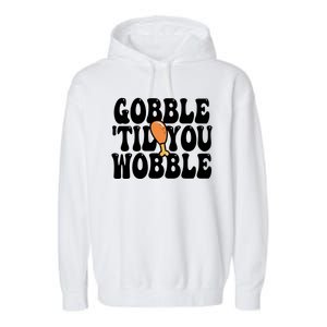 Gobble Til You Wobble Funny Thanksgiving Garment-Dyed Fleece Hoodie