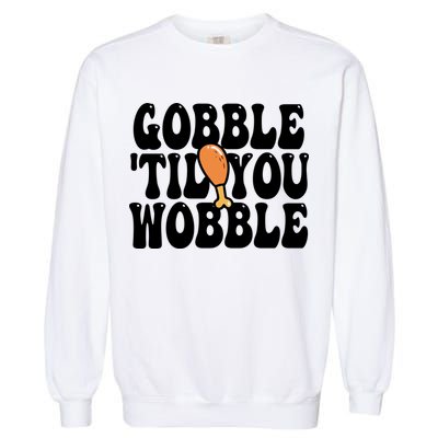 Gobble Til You Wobble Funny Thanksgiving Garment-Dyed Sweatshirt