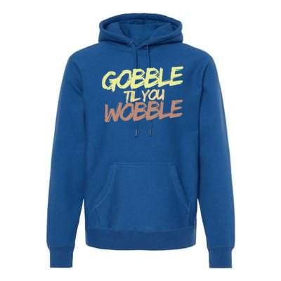 Gobble Til You Wobble Family Thanksgiving Cute Gift Premium Hoodie